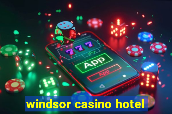 windsor casino hotel